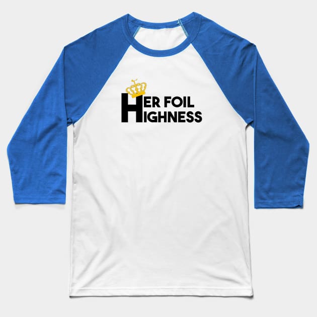 Her Foil Highness Baseball T-Shirt by bluehair